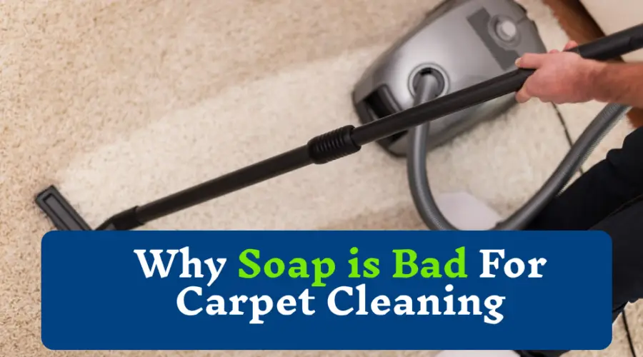 Why soap is bad for carpet cleaning? | soap is bad for carpet cleaning